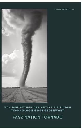 Faszination Tornado: Von den Mythen der Antike bis zu den Technologien der Gegenwart von tredition