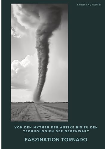 Faszination Tornado: Von den Mythen der Antike bis zu den Technologien der Gegenwart von tredition