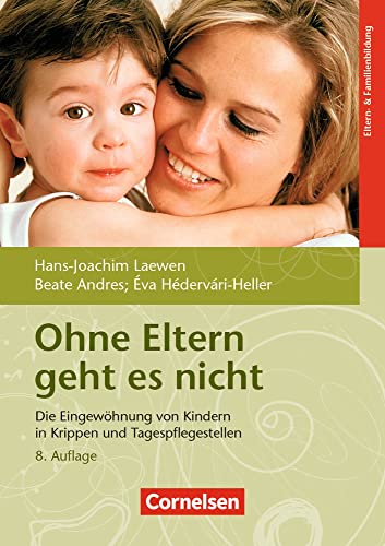 Ohne Eltern geht es nicht: Die Eingewöhnung von Kindern in Krippen und Tagespflegestellen – 8. Auflage