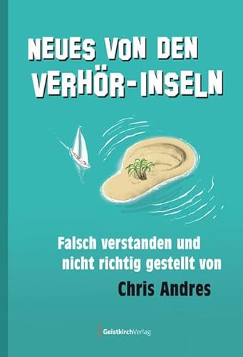 Neues von den Verhör-Inseln: Falsch verstanden und nicht richtig gestellt von Chris Andres von Geistkirch-Verlag