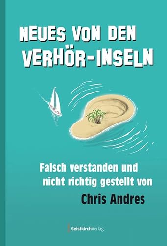 Neues von den Verhör-Inseln: Falsch verstanden und nicht richtig gestellt von Chris Andres Neues von den Verhör-Inseln: Falsch verstanden und nicht richtig gestellt von Chris Andres von Geistkirch-Verlag