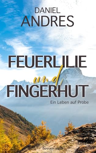 Feuerlilie und Fingerhut: Ein Leben auf Probe Feuerlilie und Fingerhut: Ein Leben auf Probe von novum pro