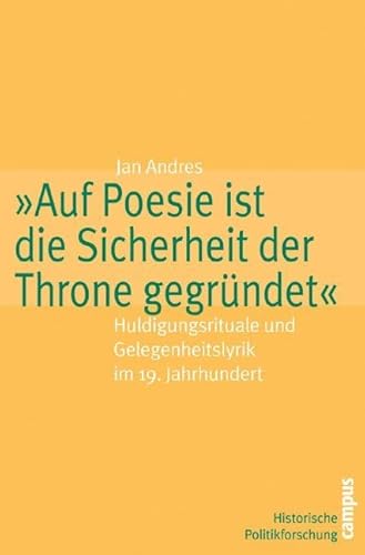 »Auf Poesie ist die Sicherheit der Throne gegründet«: Huldigungsrituale und Gelegenheitslyrik im 19. Jahrhundert (Historische Politikforschung, 4)