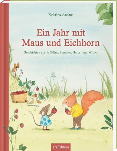 Ein Jahr mit Maus und Eichhorn: Geschichten aus Frühling, Sommer, Herbst und Winter | Bilderbuch-Sammelband Jahreszeiten, Frühling, Sommer, Herbst, Winter, für Kinder ab 4 Jahren von Ars Edition