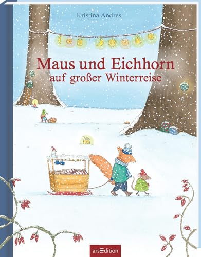 Maus und Eichhorn auf großer Winterreise: Bilderbuch, Freundschaft, Mut, Berge, Schnee, Winter, für Kinder ab 3 Jahren & Bilderbuchliebhaber von Ars Edition