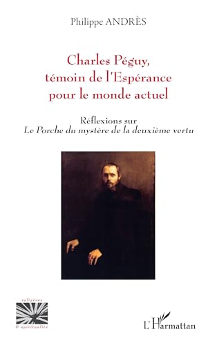 Charles Péguy, témoin de l’Espérance pour le monde actuel: Réflexions sur Le Porche du mystère de la deuxième vertu von Editions L'Harmattan