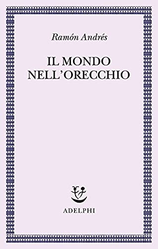 Il mondo nell'orecchio. La nascita della musica nella cultura (Saggi. Nuova serie) von Adelphi
