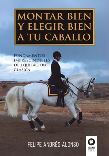 Montar bien y elegir bien a tu caballo: Fundamentos imprescindibles de equitación clásica (Estilo de vida) von Kolima