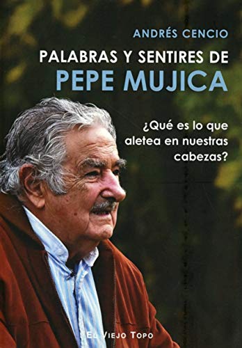 Palabras y sentires de Pepe Mujica: ¿Qué es lo que aletea en nuestras cabezas? Palabras y sentires de Pepe Mujica: ¿Qué es lo que aletea en nuestras cabezas? von El Viejo Topo