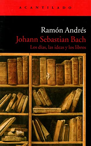 Johann Sebastian Bach : los días, las ideas y los libros (El Acantilado, Band 106)