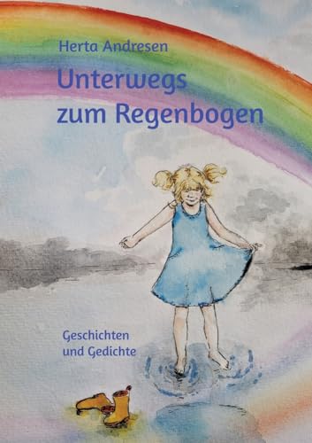 Unterwegs zum Regenbogen: Geschichten und Gedichte von tredition