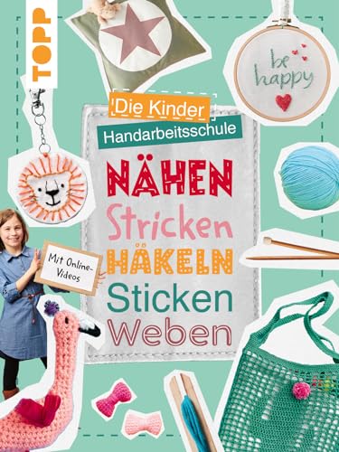 Die Kinder-Handarbeitsschule: Nähen, Stricken, Häkeln, Sticken, Weben: Mit Online-Videos zu allen Handarbeitstechniken