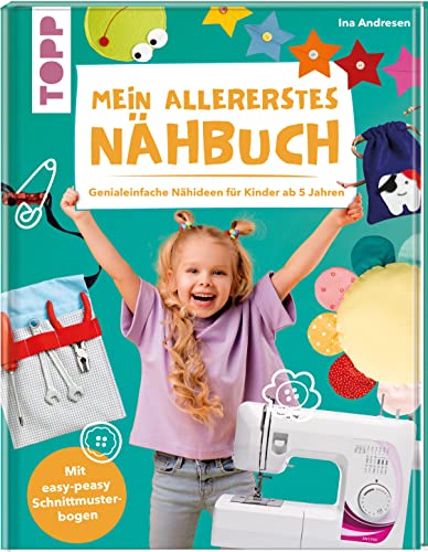 Mein allererstes Nähbuch: Genialeinfache Nähideen für Kinder ab 5 Jahren. Mit easy-peasy Schnittmusterbogen