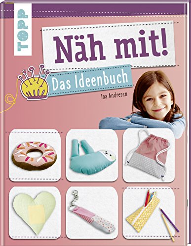 Näh mit! Das Ideenbuch: Tolle Nähideen für Kinder ab 7 Jahren Näh mit! Das Ideenbuch: Tolle Nähideen für Kinder ab 7 Jahren