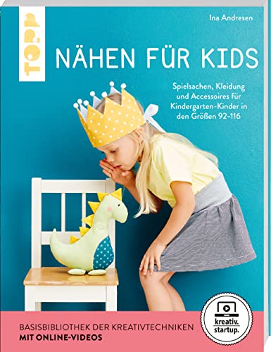 Nähen für Kids (kreativ.startup.): Spielsachen, Kleidung und Accessoires für Kindergarten-Kinder in den Größen 92-116. Mit Schnittmusterbogen und Online Video-Kurs