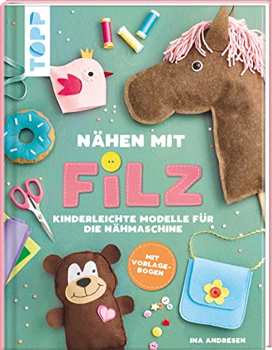 Nähen mit Filz: Kinderleichte Modelle für die Nähmaschine Nähen mit Filz: Kinderleichte Modelle für die Nähmaschine