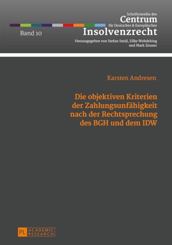 Die objektiven Kriterien der Zahlungsunfähigkeit nach der Rechtsprechung des BGH und dem IDW: Dissertationsschrift (Schriftenreihe des Centrum für Deutsches und Europäisches Insolvenzrecht, Band 10) Die objektiven Kriterien der Zahlungsunfähigkeit nach der Rechtsprechung des BGH und dem IDW: Dissertationsschrift (Schriftenreihe des Centrum für Deutsches und Europäisches Insolvenzrecht, Band 10)
