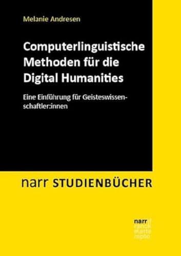 Computerlinguistische Methoden für die Digital Humanities: Eine Einführung für Geisteswissenschaftler:innen (Narr Studienbücher) von Narr Dr. Gunter