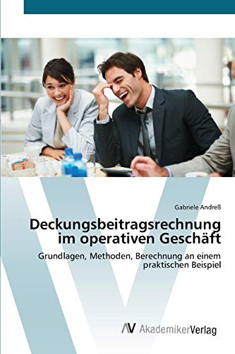 Deckungsbeitragsrechnung im operativen Geschäft: Grundlagen, Methoden, Berechnung an einem praktischen Beispiel von AV Akademikerverlag