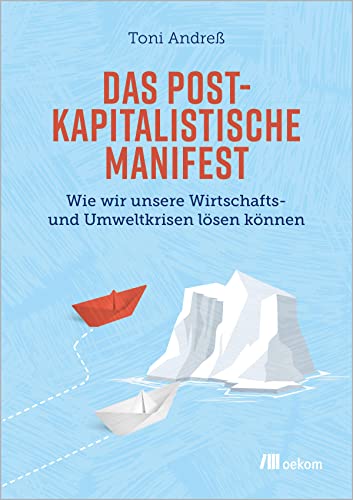 Das postkapitalistische Manifest: Wie wir unsere Wirtschafts- und Umweltkrisen lösen können von Oekom Verlag GmbH