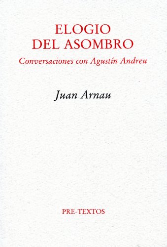 Elogio del asombro : conversaciones con Agustín Andreu: Conversaciones Con Agustin Andreu (Ensayo, Band 1046) von PRETEXTOS