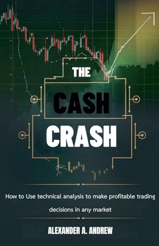 The Cash Crash: How to Use Technical Analysis to Make Profitable Trading Decisions in Any Market von Tg Naaeder