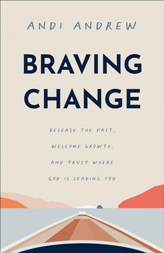 Braving Change: Release the Past, Welcome Growth, and Trust Where God Is Leading You von Baker Books, a division of Baker Publishing Group