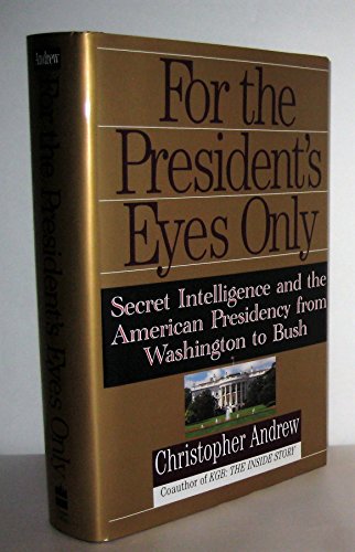 For the President's Eyes Only: Secret Intelligence and the American Presidency from Washington to Bush