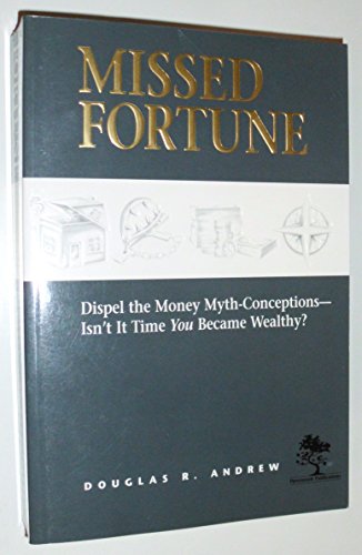 Missed Fortune: Dispel the Money Myth-Conceptions--Isn't It Time You Became Wealthy?
