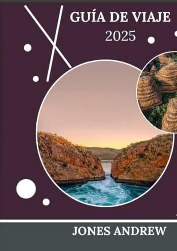 Kimberly GUÍA DE VIAJE 2025: Conozca los impresionantes paisajes y la rica cultura indígena de la última frontera de Australia von Independently published