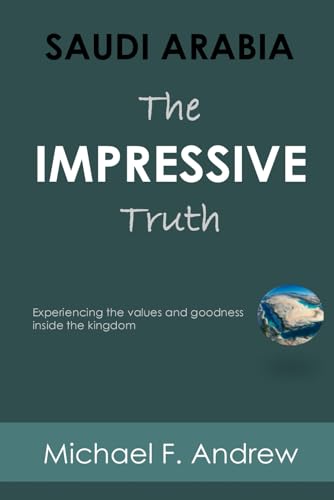 SAUDI ARABIA: THE IMPRESSIVE TRUTH: Experiencing the values and goodness inside the Kingdom