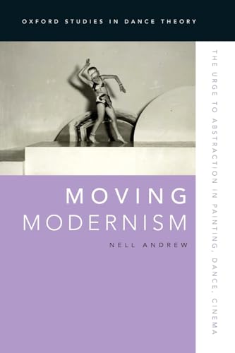 Moving Modernism: The Urge to Abstraction in Painting, Dance, Cinema (Oxford Studies in Dance Theory) von Oxford University Press, USA
