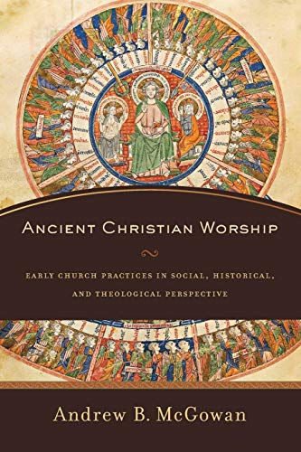 Ancient Christian Worship: Early Church Practices in Social, Historical, and Theological Perspective von Baker Academic