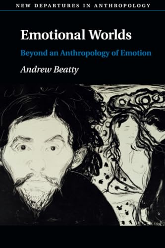 Emotional Worlds: Beyond an Anthropology of Emotion (New Departures in Anthropology)
