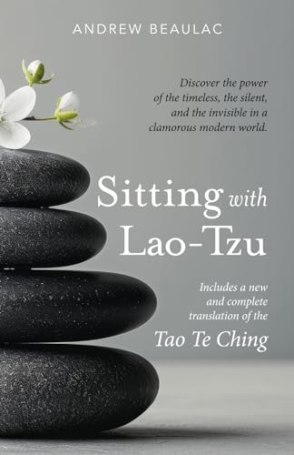Sitting with Lao-Tzu: Discovering the Power of the Timeless, the Silent, and the Invisible in a Clamorous Modern World von Apocryphile Press