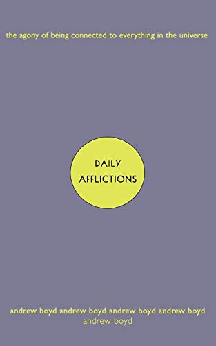 Daily Afflictions:: The Agony of Being Connected to Everything in the Universe