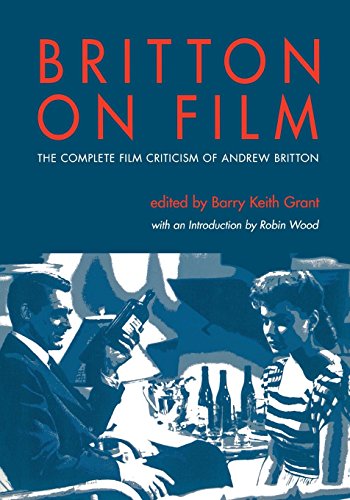 Britton on Film: The Complete Film Criticism of Andrew Britton (Contemporary Approaches to Film and Television) von Wayne State University Press