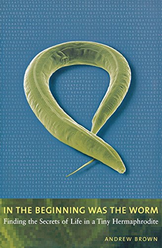 In the Beginning Was the Worm: Finding the Secrets of Life in a Tiny Hermaphrodite