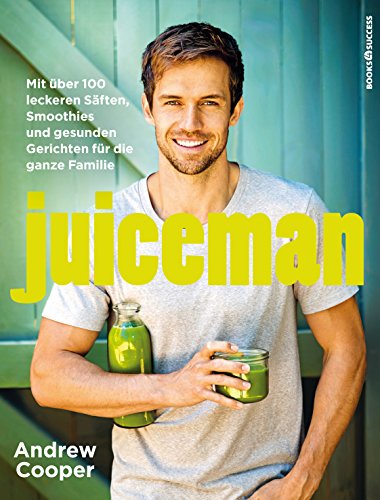 Juiceman: Mit über 100 leckeren Säften, Smoothies und gesunden Gerichten für die ganze Familie von BOOKS4SUCCESS
