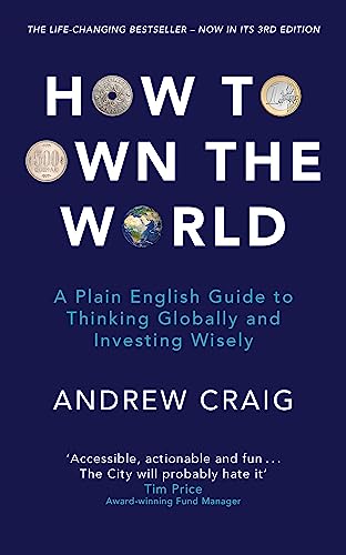 How to Own the World: A Plain English Guide to Thinking Globally and Investing Wisely: The new edition of the life-changing personal finance bestseller How to Own the World: A Plain English Guide to Thinking Globally and Investing Wisely: The new edition of the life-changing personal finance bestseller