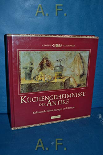 Küchengeheimnisse der Antike. Kulinarische Entdeckungen und Rezepte