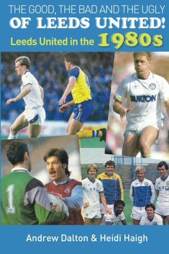 The Good, The Bad and The Ugly of Leeds United!: Leeds United in the 1980s von DB Publishing