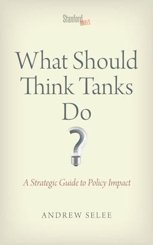 What Should Think Tanks Do?: A Strategic Guide to Policy Impact von Stanford University Press