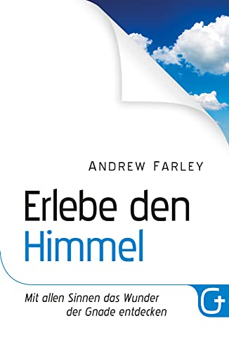 Erlebe den Himmel: Mit allen Sinnen das Wunder der Gnade entdecken von Grace today Verlag