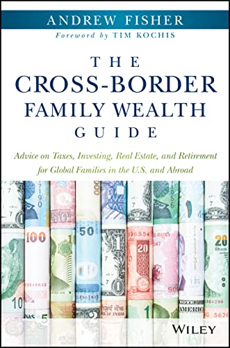 The Cross-Border Family Wealth Guide: Advice on Taxes, Investing, Real Estate, and Retirement for Global Families in the U.S. and Abroad von Wiley