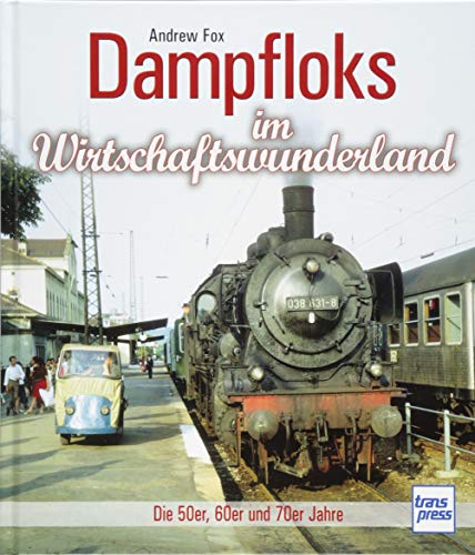 Dampfloks im Wirtschaftswunderland: Die 50er, 60er und 70er Jahre