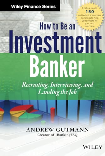 How to Be an Investment Banker: Recruiting, Interviewing, and Landing the Job (Wiley Finance)