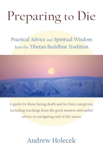 Preparing to Die: Practical Advice and Spiritual Wisdom from the Tibetan Buddhist Tradition von Snow Lion