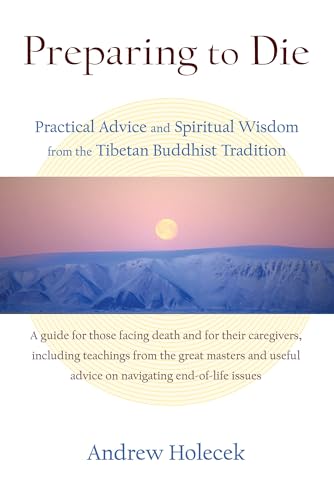 Preparing to Die: Practical Advice and Spiritual Wisdom from the Tibetan Buddhist Tradition von Snow Lion