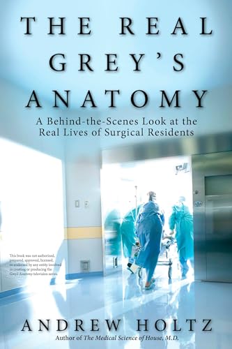 The Real Grey's Anatomy: A Behind-the-Scenes Look at thte Real Lives of Surgical Residents The Real Grey's Anatomy: A Behind-the-Scenes Look at thte Real Lives of Surgical Residents